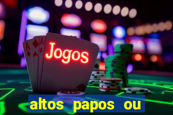 altos papos ou autos papos